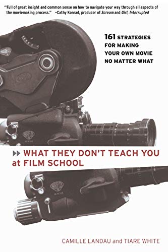 What They Don't Teach You at Film School: 161 Strategies For Making Your Own Movies No Matter What von Hachette